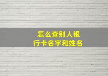 怎么查别人银行卡名字和姓名