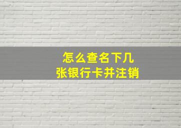 怎么查名下几张银行卡并注销