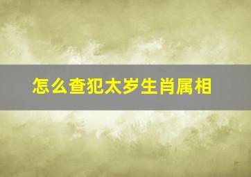 怎么查犯太岁生肖属相