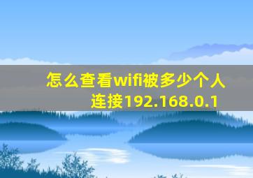 怎么查看wifi被多少个人连接192.168.0.1