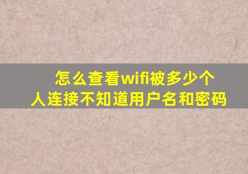 怎么查看wifi被多少个人连接不知道用户名和密码