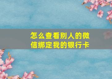 怎么查看别人的微信绑定我的银行卡