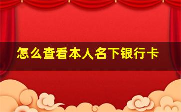 怎么查看本人名下银行卡