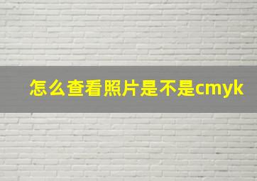 怎么查看照片是不是cmyk