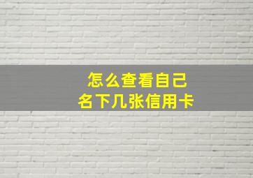 怎么查看自己名下几张信用卡