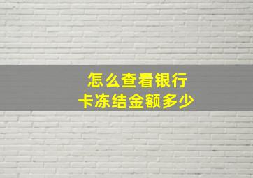 怎么查看银行卡冻结金额多少