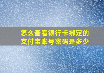 怎么查看银行卡绑定的支付宝账号密码是多少