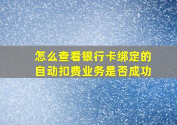 怎么查看银行卡绑定的自动扣费业务是否成功