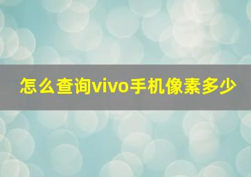 怎么查询vivo手机像素多少