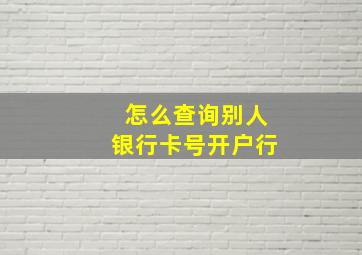 怎么查询别人银行卡号开户行