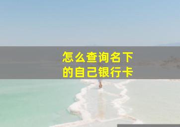 怎么查询名下的自己银行卡