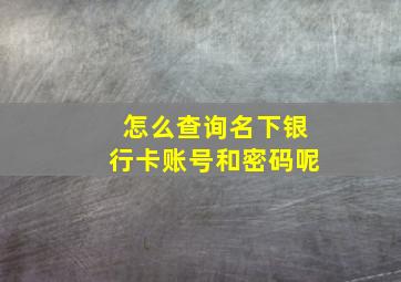 怎么查询名下银行卡账号和密码呢