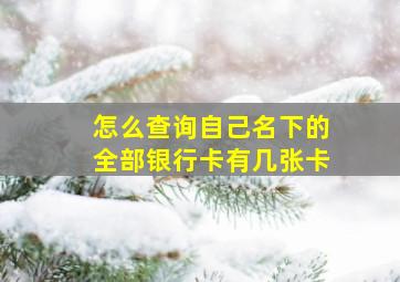 怎么查询自己名下的全部银行卡有几张卡