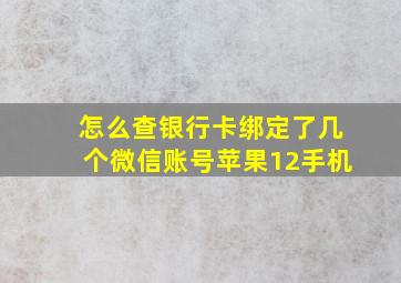 怎么查银行卡绑定了几个微信账号苹果12手机