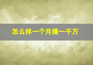 怎么样一个月赚一千万