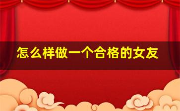 怎么样做一个合格的女友