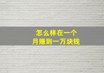 怎么样在一个月赚到一万块钱