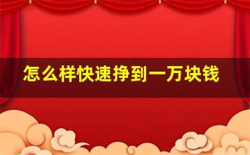 怎么样快速挣到一万块钱