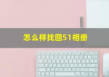 怎么样找回51相册