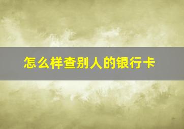 怎么样查别人的银行卡