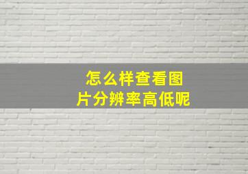 怎么样查看图片分辨率高低呢