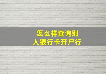 怎么样查询别人银行卡开户行