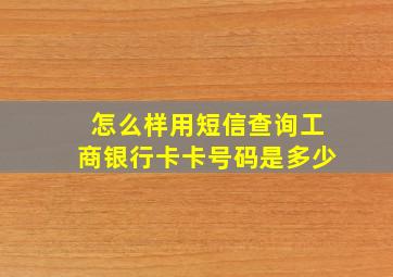 怎么样用短信查询工商银行卡卡号码是多少