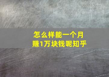 怎么样能一个月赚1万块钱呢知乎