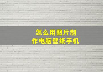 怎么用图片制作电脑壁纸手机