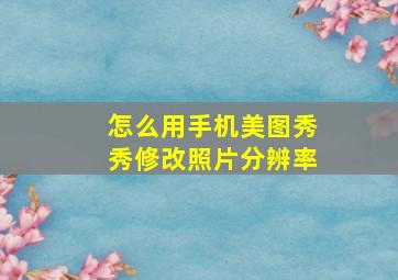 怎么用手机美图秀秀修改照片分辨率