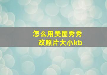 怎么用美图秀秀改照片大小kb