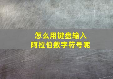 怎么用键盘输入阿拉伯数字符号呢