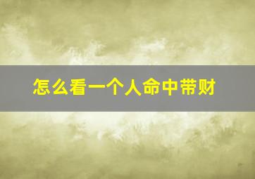 怎么看一个人命中带财