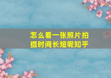 怎么看一张照片拍摄时间长短呢知乎