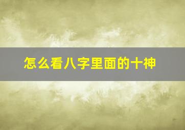 怎么看八字里面的十神