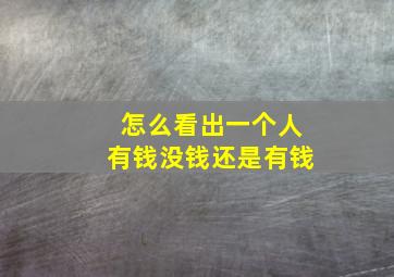 怎么看出一个人有钱没钱还是有钱