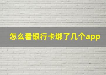 怎么看银行卡绑了几个app