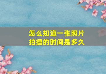 怎么知道一张照片拍摄的时间是多久