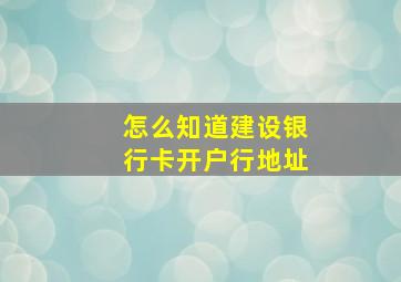 怎么知道建设银行卡开户行地址