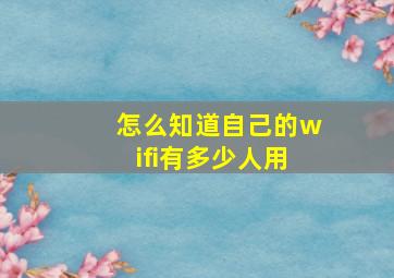 怎么知道自己的wifi有多少人用