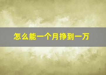 怎么能一个月挣到一万