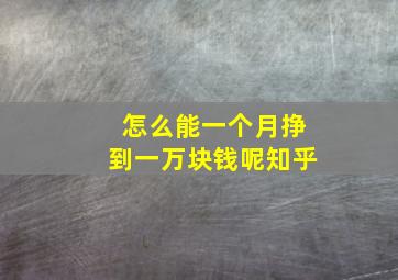 怎么能一个月挣到一万块钱呢知乎