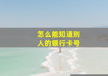 怎么能知道别人的银行卡号