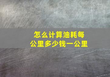 怎么计算油耗每公里多少钱一公里