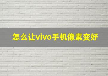 怎么让vivo手机像素变好