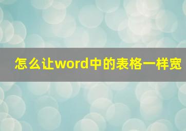 怎么让word中的表格一样宽