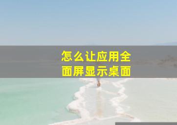 怎么让应用全面屏显示桌面