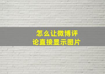 怎么让微博评论直接显示图片