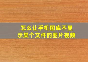 怎么让手机图库不显示某个文件的图片视频