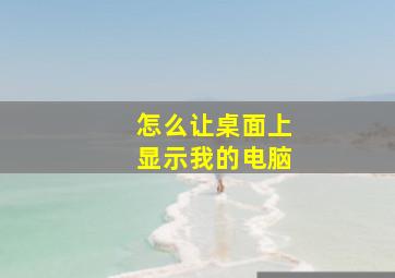 怎么让桌面上显示我的电脑